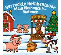 Verrückte Hofabenteuer Mein Weihnachts Malbuch: Kreativer Ausmalspaß auf dem Bauernhof & Winterspaß