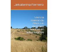 Vers la maison du Père. Un itinéraire spirituel en apophtegmes