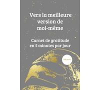 Vers la meilleure version de moi-même: Carnet de gratitude en 5 minutes par jour /180 jours pour cultiver votre bonheur et votre bien-être
