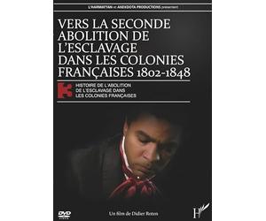 Vers la Seconde Abolition (DVD) de l'Esclavage Dasn les Colonies Françaises 1802 1848