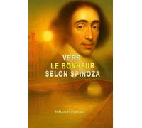 VERS LE BONHEUR SELON SPINOZA: Comprendre ses concepts clés à travers des exemples en un seul livre