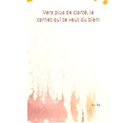 Vers plus de clarté, le carnet qui te veut du bien!: 90 pages, format A5, broché ou souple