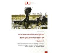 Vers une nouvelle conception de la gouvernance locale en Guinée ?: Une approche basée sur le modèle canadien d'autonomie gouvernementale des peuples autochtones : 2e édition revue