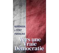 Vers une vrais Démocratie: Repenser l'état Francçais