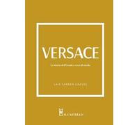 Versace. La storia dell'iconica casa di moda. Ediz. a colori