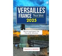 VERSAILLES FRANCE TRAVEL GUIDE 2025: Discover and Explore the City and Its Attraction