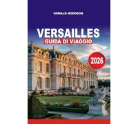 VERSAILLES GUIDA DI VIAGGIO 2026: La tuaguidaessenziale per visitare Versailles: Palazzo di Versailles, fontane e giardini