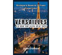 VERSAILLES GUIDE DE VOYAGE 2025: Révélateur le Beauté de La France Éternel Grâce