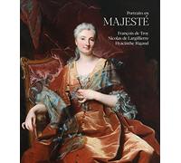 Versailles ou le portrait en majesté: François de Troy, Nicolas de Largillierre, Hyacinthe Rigaud