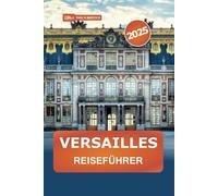 Versailles Reiseführer 2025: Erkunden Sie den berühmten Palast Frankreichs, die wichtigsten Sehenswürdigkeiten, versteckte Schätze, den Garten und praktische Tipps