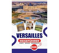 VERSAILLES REISEFÜHRER 2026: Entdecken Sie die königlichen Paläste, atemberaubende Gärten mit verborgenen Schätzen, lokale Küche, Feste und praktische Tipps für eine unvergessliche Reise