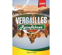 VERSAILLES REISEFÜHRER 2026: Entdecken Sie versteckte Schätze, historische Sehenswürdigkeiten, Reisetipps und unvergessliche Urlaubserlebnisse