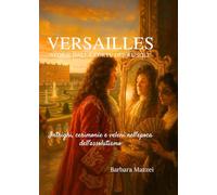 Versailles. Storie dalla Corte del Re Sole: Intrighi, cerimonie e veleni nell’epoca dell’assolutismo