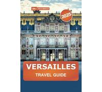 Versailles Travel Guide 2025: Explore France Iconic Palace, Must-see Attractions, Hidden Gems, Garden and Practical Tips
