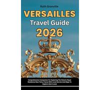 Versailles Travel Guide: 2026 Comprehensive Companion For Exploring The Historic Royal Residence Near Paris, France With Local Secrets And Maps To Explore Like A Local
