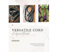 Versatile Cord Project Book: Learn Easy to Follow Instructions for Making Durable Stylish Paracord Creations for Any Situation