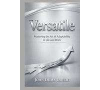 Versatile: Mastering the Art of Adaptability in Life and Work
