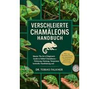 VERSCHLEIERTE CHAMÄLEONS HANDBUCH: Master The Art of Beginner's Guide to Veiled Chamäleons - Fütterung, Häutung, Temperaturkontrolle, Handhabung und Gesunderhaltung