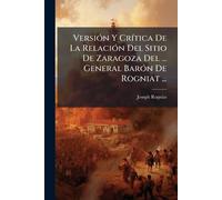 VersiÃ3n Y CrÃ-tica De La RelaciÃ3n Del Sitio De Zaragoza Del ... General BarÃ3n De Rogniat ...