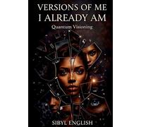VERSIONS OF ME I ALREADY AM: Quantum Visioning