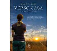 Verso casa. Controvento. Storie di viaggi, di donne, di forza e coraggio. Storie di naviganti e vagabondi, di migranti, di ferventi e poverelli. Storie di umanità