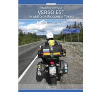 Verso Est. In moto da Riccione a Tokyo. Nuova ediz.