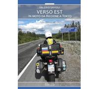 Verso Est. In moto da Riccione a Tokyo. Nuova ediz.