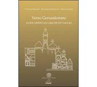 Verso Gerusalemme. Guide medievali greche di viaggio. Ediz. multilingue
