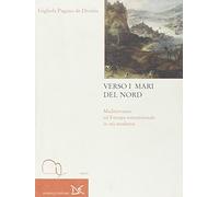 Verso i mari del nord. Mediterraneo ed Europa settentrionale in età moderna