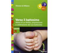 Verso il battesimo. Attesa di un bimbo, preparazione e celebrazione del suo battesimo