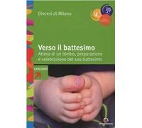 Verso il battesimo. Attesa di un bimbo, preparazione e celebrazione del suo battesimo