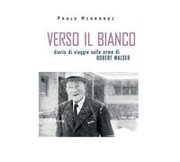 Verso il bianco. Diario di viaggio sulle orme Robert Walser