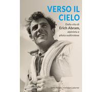 Verso il cielo. Dalla vita di Erich Abram, alpinista e pilota sudtirolese ...