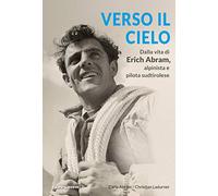 Verso il cielo. Dalla vita di Erich Abram, alpinista e pilota sudtirolese