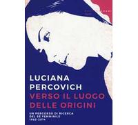 Verso il luogo delle origini. Un percorso di ricerca del sé femminile (1982-2014)