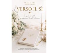 Verso il Sì: Il Wedding Planner per organizzare il tuo matrimonio, passo dopo passo