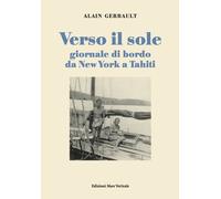 Verso il sole. Giornale di bordo da New York a Tahiti - Gerbault Alain