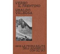 Verso il Trentino. 1902, la prima salita dell'Adamello con gli sci