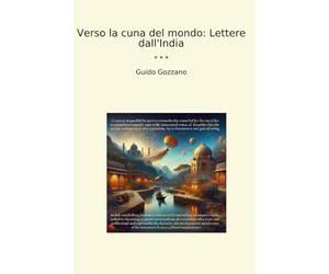 Verso la cuna del mondo: Lettere dall'India