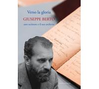 Verso la gloria. Giuseppe Berto, uno scrittore e il suo archivio