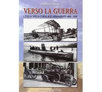 Verso la guerra. L'Italia nella corsa agli armamenti 1884-1918-PAOLO FERRARI