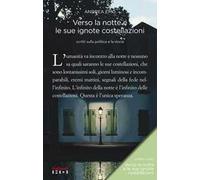 Verso la notte e le sue ignote costellazioni. Scritti sulla politica e la storia. Nuova ediz.