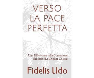 VERSO LA PACE PERFETTA: Una Riflessione sulla Comunione dei Santi (La Triplice Chiesa)
