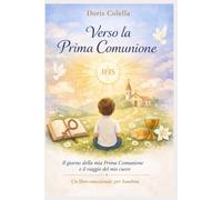 Verso la Prima Comunione: Il giorno della mia Prima Comunione e il viaggio del mio cuore. Un libro emozionale per bambini sul significato della ... spirituale e le emozioni del grande giorno