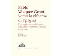 Verso la riforma di Spagna. Il carteggio tra Maria Amalia di Sassonia e Bernardo Tanucci, (1759-1760). Vol. 1: Introduzioni