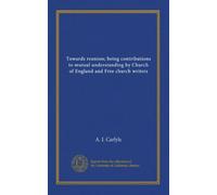 Verso la riunione; essere contributi alla comprensione reciproca da parte degli scrittori della Chiesa d'Inghilterra e della Chiesa Libera