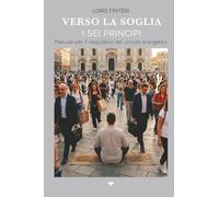 Verso La Soglia | I Sei Principi: Manuale per il riequilibrio del circuito energetico