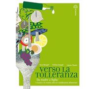 Verso la tolleranza. Da madre a figlia: i ricordi e le ricette oltre le intolleranze alimentari