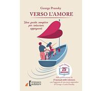 Verso l'amore. Una guida semplice per relazioni appaganti