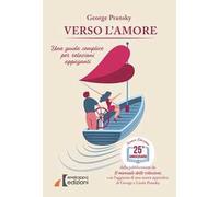 Verso l'amore. Una guida semplice per relazioni appaganti